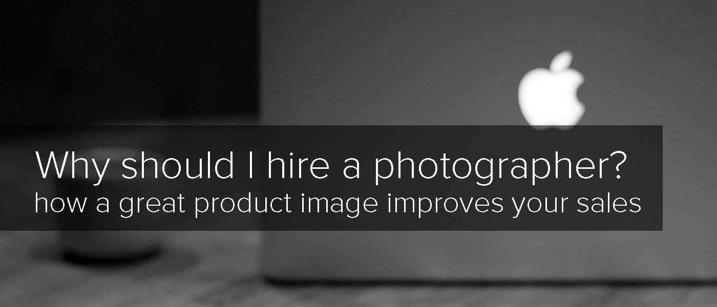 here-s-why-you-should-hire-a-product-photographer